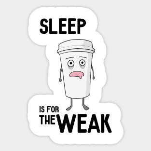 Sleep is for the WEAK! Sticker